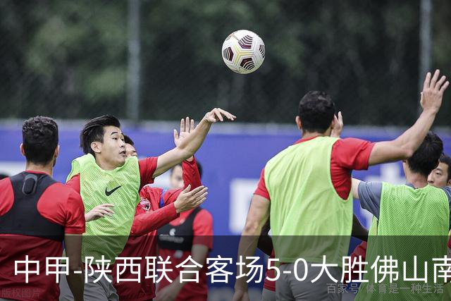 中甲-陕西联合客场5-0大胜佛山南狮 埃尔阿兹拉克1射2传
